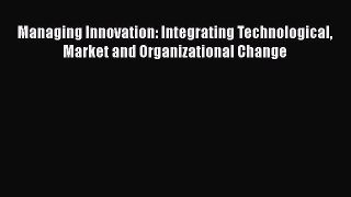 READ book  Managing Innovation: Integrating Technological Market and Organizational Change