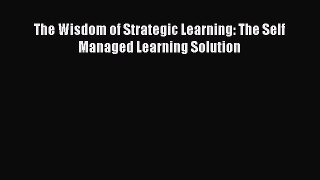 READ book  The Wisdom of Strategic Learning: The Self Managed Learning Solution  Full E-Book