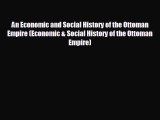 For you An Economic and Social History of the Ottoman Empire (Economic & Social History of
