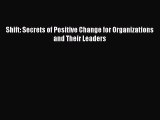 READ book  Shift: Secrets of Positive Change for Organizations and Their Leaders  Full Free