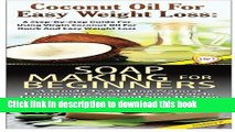 Read Coconut Oil for Easy Weight Loss   Soap Making For Beginners (Essential Oils Box Set) (Volume