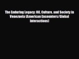 For you The Enduring Legacy: Oil Culture and Society in Venezuela (American Encounters/Global