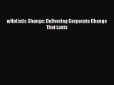 Free Full [PDF] Downlaod  wHolistic Change: Delivering Corporate Change That Lasts  Full E-Book
