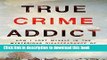 Download True Crime Addict: How I Lost Myself in the Mysterious Disappearance of Maura Murray  PDF