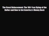 For you The Great Debasement: The 100-Year Dying of the Dollar and How to Get America's Money