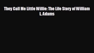 Free [PDF] Downlaod They Call Me Little Willie: The Life Story of William L. Adams  FREE BOOOK