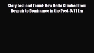 Free [PDF] Downlaod Glory Lost and Found: How Delta Climbed from Despair to Dominance in the