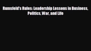 READ book Rumsfeld's Rules: Leadership Lessons in Business Politics War and Life  FREE BOOOK