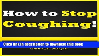 Read How to Stop Coughing: Discover How to Stop a Cough and How to Get Rid of a Cough With the Use