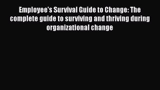 READ book  Employee's Survival Guide to Change: The complete guide to surviving and thriving