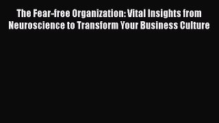 READ book  The Fear-free Organization: Vital Insights from Neuroscience to Transform Your
