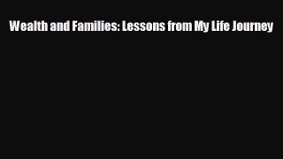 READ book Wealth and Families: Lessons from My Life Journey  FREE BOOOK ONLINE