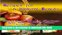 Read Recipes for a Natural Beauty: All-Natural Beauty Products You Can Make at Home; Scrubs,