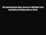 Free Full [PDF] Downlaod  The Improvisation Edge: Secrets to Building Trust and Radical Collaboration