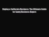 READ book  Buying a California Business: The Ultimate Guide for Savvy Business Buyers  Full