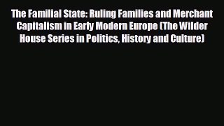 Read hereThe Familial State: Ruling Families and Merchant Capitalism in Early Modern Europe
