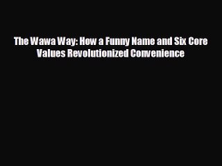 READ book The Wawa Way: How a Funny Name and Six Core Values Revolutionized Convenience  FREE