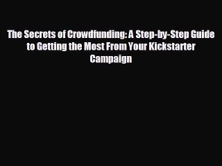 Download Video: For you The Secrets of Crowdfunding: A Step-by-Step Guide to Getting the Most From Your Kickstarter