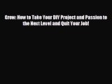 For you Grow: How to Take Your DIY Project and Passion to the Next Level and Quit Your Job!