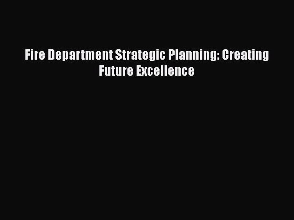 Free Full [PDF] Downlaod  Fire Department Strategic Planning: Creating Future Excellence
