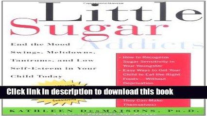 Read Little Sugar Addicts: End the Mood Swings, Meltdowns, Tantrums, and Low Self-Esteem in Your