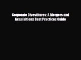 FREE DOWNLOAD Corporate Divestitures: A Mergers and Acquisitions Best Practices Guide  FREE