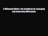 For you 5 Millennial Myths: The handbook for managing and motivating Millennials