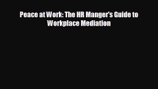 For you Peace at Work: The HR Manger's Guide to Workplace Mediation