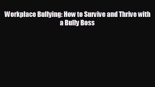 For you Workplace Bullying: How to Survive and Thrive with a Bully Boss