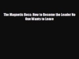 Read hereThe Magnetic Boss: How to Become the Leader No One Wants to Leave