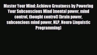 Enjoyed read Master Your Mind: Achieve Greatness by Powering Your Subconscious Mind [mental