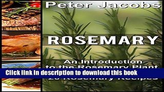 Read Rosemary: An Introduction to the Rosemary Plant, Growing Tips, and 20 Rosemary Recipes PDF
