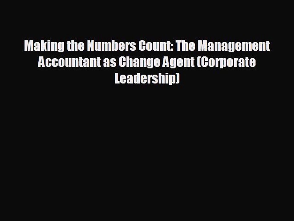 FREE PDF Making the Numbers Count: The Management Accountant as Change Agent (Corporate Leadership)