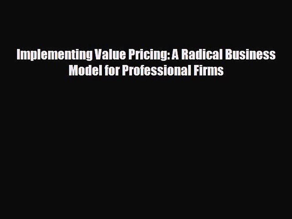 FREE PDF Implementing Value Pricing: A Radical Business Model for Professional Firms  FREE