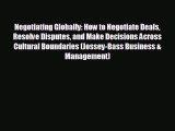 Pdf online Negotiating Globally: How to Negotiate Deals Resolve Disputes and Make Decisions