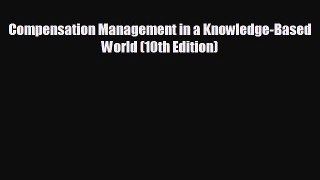 For you Compensation Management in a Knowledge-Based World (10th Edition)