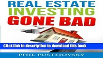 Download Books Real Estate Investing Gone Bad: 21 true stories of what NOT to do when investing in