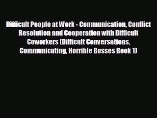 Enjoyed read Difficult People at Work - Communication Conflict Resolution and Cooperation with