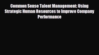 Read hereCommon Sense Talent Management: Using Strategic Human Resources to Improve Company