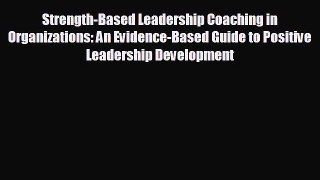 Read hereStrength-Based Leadership Coaching in Organizations: An Evidence-Based Guide to Positive