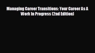 For you Managing Career Transitions: Your Career As A Work In Progress (2nd Edition)