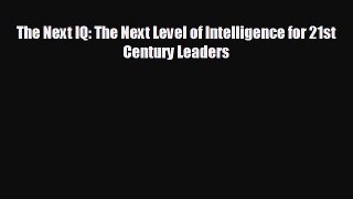 For you The Next IQ: The Next Level of Intelligence for 21st Century Leaders