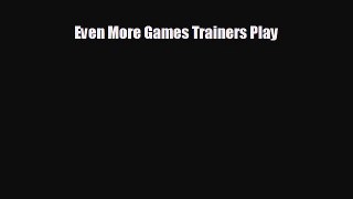 Read hereEven More Games Trainers Play