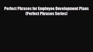 Read herePerfect Phrases for Employee Development Plans (Perfect Phrases Series)