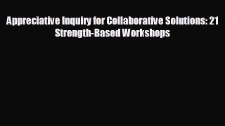 Popular book Appreciative Inquiry for Collaborative Solutions: 21 Strength-Based Workshops