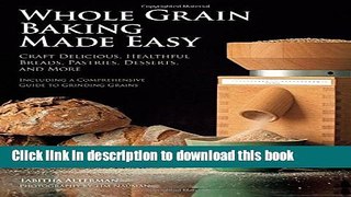 Read Whole Grain Baking Made Easy: Craft Delicious, Healthful Breads, Pastries, Desserts, and More