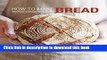 Download How to Make Bread: Step-by-step recipes for yeasted breads, sourdoughs, soda breads and