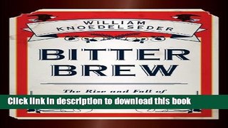 Download Bitter Brew: The Rise and Fall of Anheuser-Busch and America s Kings of Beer  PDF Online