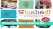 Read Slushed!: More Than 150 Frozen, Boozy Treats for the Coolest Happy Hour Ever  Ebook Free