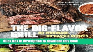 Read The Big-Flavor Grill: No-Marinade, No-Hassle Recipes for Delicious Steaks, Chicken, Ribs,